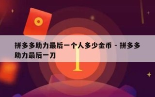 拼多多助力最后一个人多少金币 - 拼多多助力最后一刀