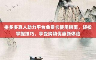 拼多多真人助力平台免费卡使用指南，轻松掌握技巧，享受购物优惠新体验