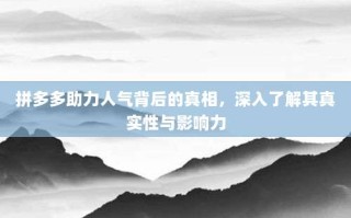 拼多多助力人气背后的真相，深入了解其真实性与影响力