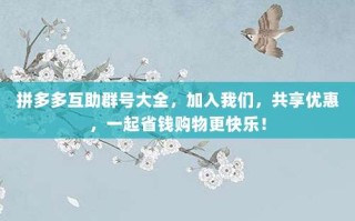 拼多多互助群号大全，加入我们，共享优惠，一起省钱购物更快乐！