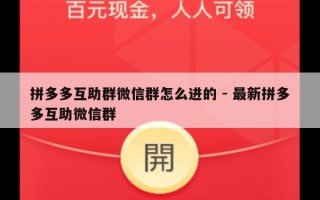 拼多多互助群微信群怎么进的 - 最新拼多多互助微信群