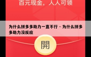 为什么拼多多助力一直不行 - 为什么拼多多助力没反应