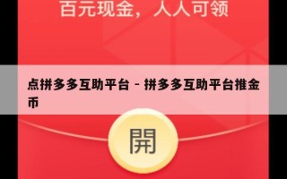 点拼多多互助平台 - 拼多多互助平台推金币