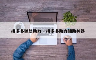 拼多多辅助助力 - 拼多多助力辅助神器