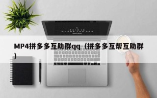MP4拼多多互助群qq（拼多多互帮互助群）
