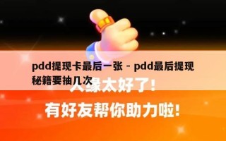 pdd提现卡最后一张 - pdd最后提现秘籍要抽几次
