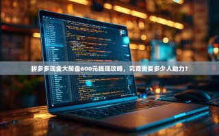拼多多现金大转盘600元提现攻略，究竟需要多少人助力？