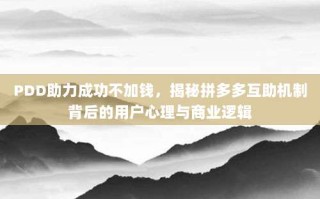 PDD助力成功不加钱，揭秘拼多多互助机制背后的用户心理与商业逻辑