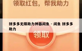 拼多多无限助力神器闲鱼 - 闲鱼 拼多多助力