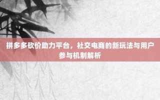 拼多多砍价助力平台，社交电商的新玩法与用户参与机制解析