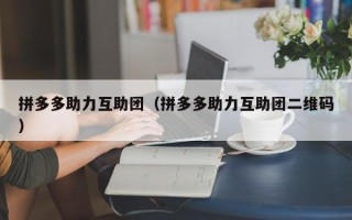拼多多助力互助团（拼多多助力互助团二维码）