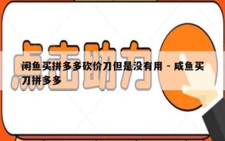 闲鱼买拼多多砍价刀但是没有用 - 咸鱼买刀拼多多