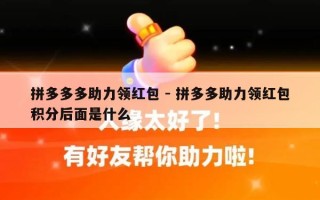 拼多多多助力领红包 - 拼多多助力领红包积分后面是什么