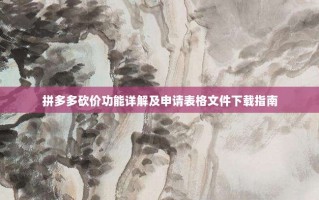 拼多多砍价功能详解及申请表格文件下载指南