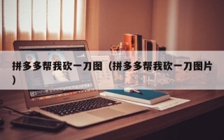 拼多多帮我砍一刀图（拼多多帮我砍一刀图片）