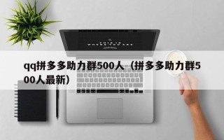 qq拼多多助力群500人（拼多多助力群500人最新）