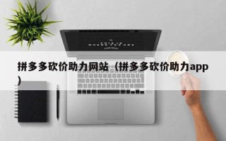 拼多多砍价助力网站（拼多多砍价助力app）