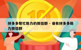 拼多多帮忙助力的微信群 - 谁有拼多多助力微信群