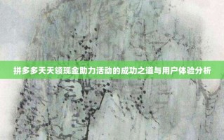 拼多多天天领现金助力活动的成功之道与用户体验分析