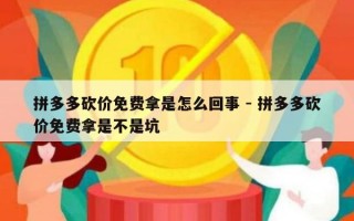拼多多砍价免费拿是怎么回事 - 拼多多砍价免费拿是不是坑