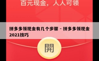 拼多多领现金有几个步骤 - 拼多多领现金2021技巧