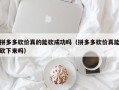 拼多多砍价真的能砍成功吗（拼多多砍价真能砍下来吗）