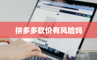 拼多多砍价风险揭秘：低价诱惑背后的隐患与争议