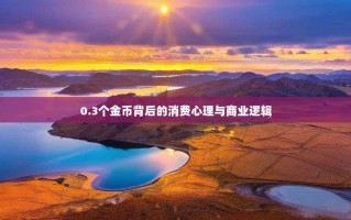 0.3个金币背后的消费心理与商业逻辑