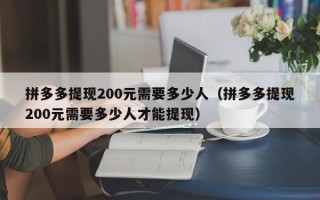 拼多多提现200元需要多少人（拼多多提现200元需要多少人才能提现）