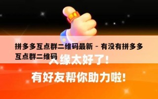 拼多多互点群二维码最新 - 有没有拼多多互点群二维码