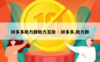 拼多多助力群助力互助 - 拼多多,助力群