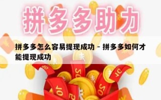 拼多多怎么容易提现成功 - 拼多多如何才能提现成功
