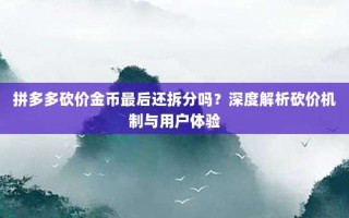 拼多多砍价金币最后还拆分吗？深度解析砍价机制与用户体验