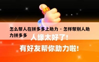 怎么帮人在拼多多上助力 - 怎样帮别人助力拼多多