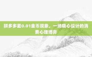 拼多多差0.01金币现象，一场精心设计的消费心理博弈