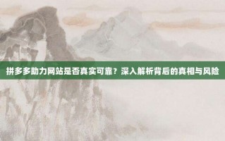 拼多多助力网站是否真实可靠？深入解析背后的真相与风险