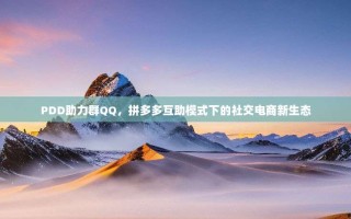 PDD助力群QQ，拼多多互助模式下的社交电商新生态
