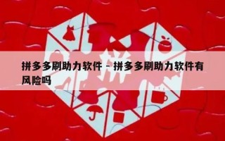拼多多刷助力软件 - 拼多多刷助力软件有风险吗