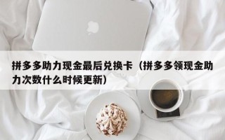 拼多多助力现金最后兑换卡（拼多多领现金助力次数什么时候更新）
