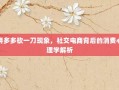 拼多多砍一刀现象，社交电商背后的消费心理学解析