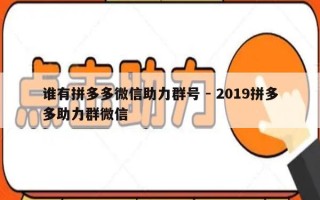 谁有拼多多微信助力群号 - 2019拼多多助力群微信