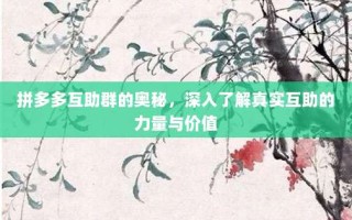 拼多多互助群的奥秘，深入了解真实互助的力量与价值