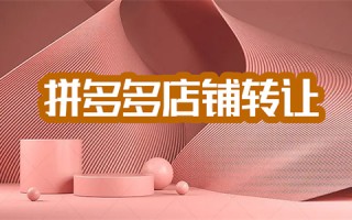 拼多多虚拟店铺转让价格解析：如何评估网店价值及转让费用