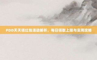 PDD天天领红包活动解析，每日领取上限与实用攻略