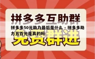 拼多多50元助力最后是什么 - 拼多多助力五百元是真的吗
