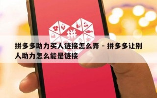 拼多多助力买人链接怎么弄 - 拼多多让别人助力怎么能是链接