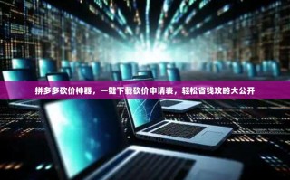 拼多多砍价神器，一键下载砍价申请表，轻松省钱攻略大公开