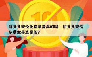 拼多多砍价免费拿是真的吗 - 拼多多砍价免费拿是真是假?