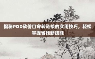 揭秘PDD砍价口令转链接的实用技巧，轻松掌握省钱新技能