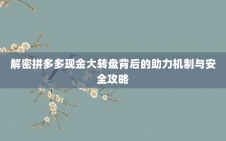 解密拼多多现金大转盘背后的助力机制与安全攻略